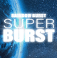 RAINBOW BURST super BURST